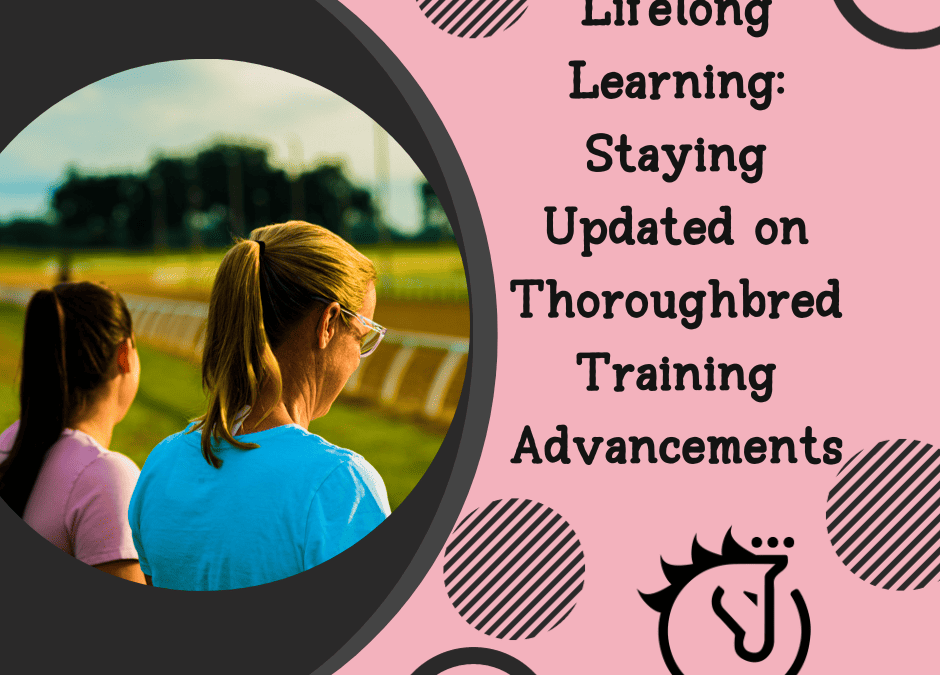 Lifelong Learning: Staying Updated on Thoroughbred Training Advancements